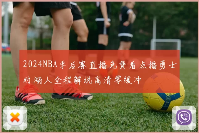 2024NBA季后赛直播免费看点播勇士对湖人全程解说高清零缓冲
