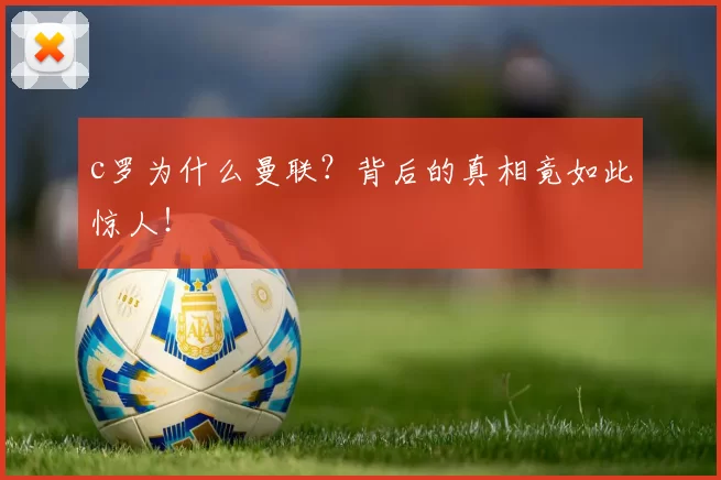 c罗为什么曼联？背后的真相竟如此惊人！