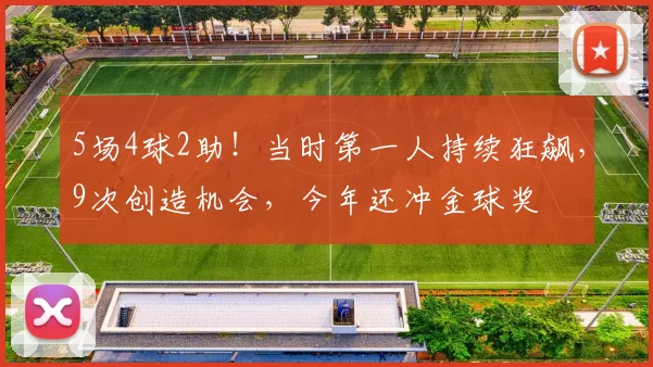 5场4球2助！当时第一人持续狂飙，9次创造机会，今年还冲金球奖