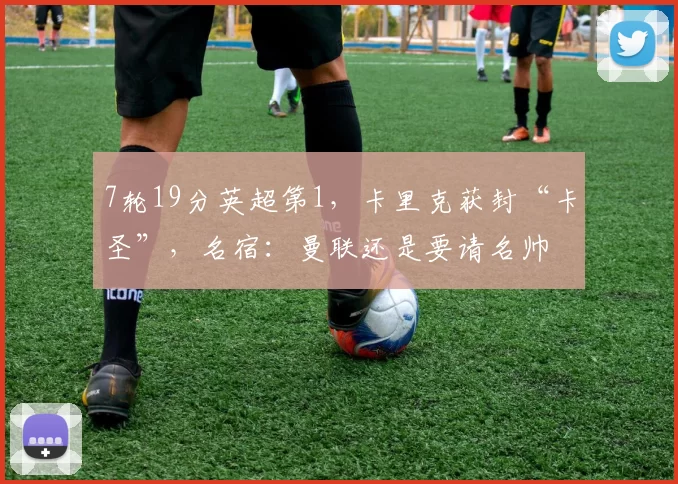7轮19分英超第1，卡里克获封“卡圣”，名宿：曼联还是要请名帅